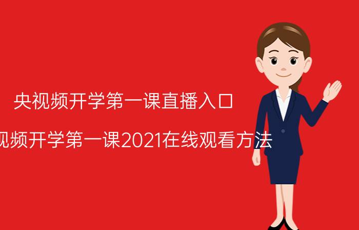 央视频开学第一课直播入口 央视频开学第一课2021在线观看方法